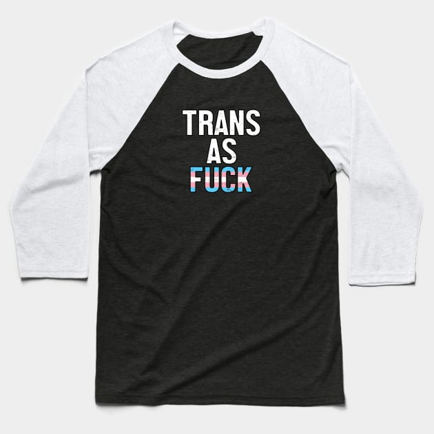 Trans As Fuck - Transgender Pride Flag Baseball T-Shirt by jpmariano